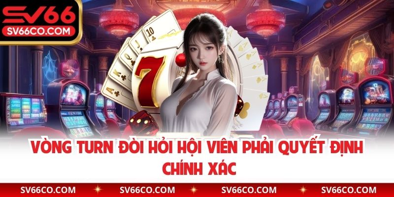 Vòng Turn đòi hỏi hội viên phải quyết định chính xác